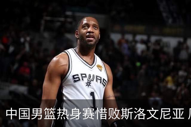 中国男篮热身赛惜败斯洛文尼亚 周琦16分9篮板