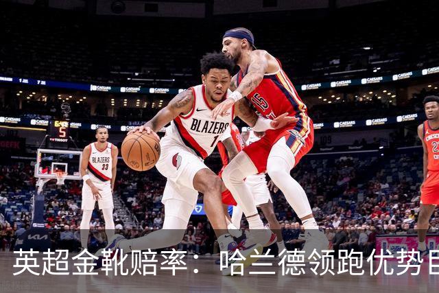 英超金靴赔率：哈兰德领跑优势巨大 福登掉队